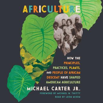 Africulture: How the Principles, Practices, Plants, and People of African Descent Have Shaped American Agriculture