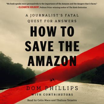 How to Save the Amazon: A Journalist’s Fatal Quest for Answers