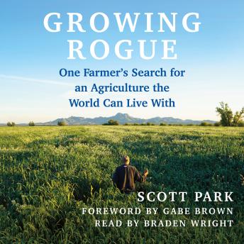 Growing Rogue: One Farmer's Search for an Agriculture the World Can Live With