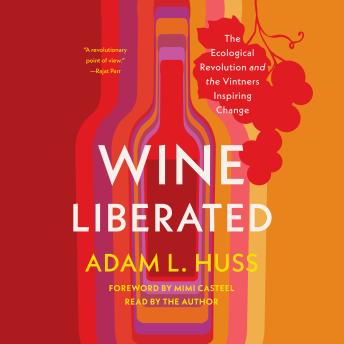Wine Liberated: The Ecological Revolution and the Vintners Inspiring Change