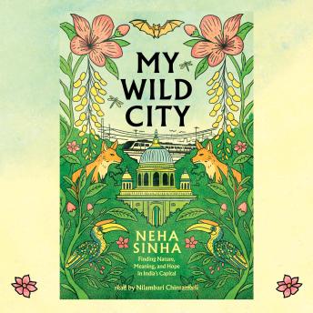 My Wild City: Finding Nature, Meaning, and Hope in India’s Capital