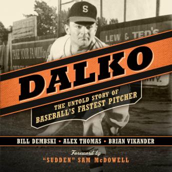Dalko: The Untold Story of Baseball's Fastest Pitcher, Brian Vikander, Alex Thomas, Bill Dembski