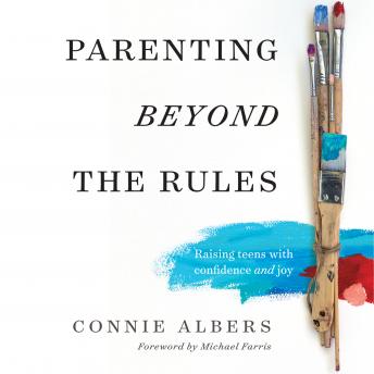 Parenting Beyond the Rules: Raising Teens with Confidence and Joy, Audio book by Connie Albers