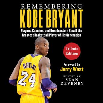 Download Remembering Kobe Bryant: Players, Coaches, and Broadcasters Recall the Greatest Basketball Player of His Generation by Jerry West, Sean Deveney