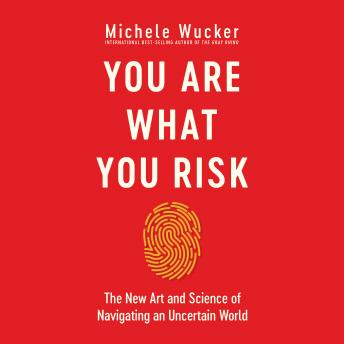 You Are What You Risk: The New Art and Science of Navigating an Uncertain World