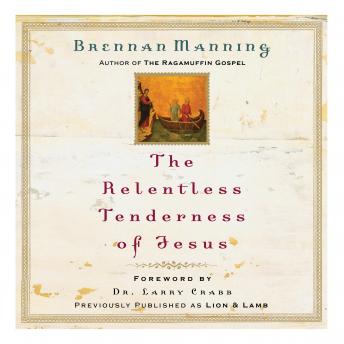 Listen The Relentless Tenderness of Jesus By Brennan Manning Audiobook audiobook