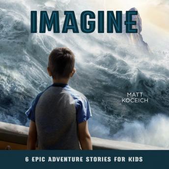 Imagine: 6 Epic Adventure Stories for Kids