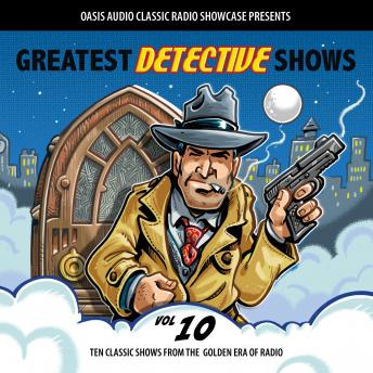 Greatest Detective Shows, Volume 10: Ten Classic Shows from the Golden Era of Radio