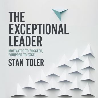 The Exceptional Leader: Motivated to Succeed, Equipped to Excel