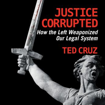 Justice Corrupted: How the Left Weaponized Our Legal System