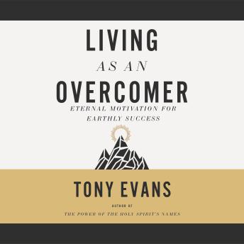 Living as an Overcomer: Eternal Motivation for Earthly Success
