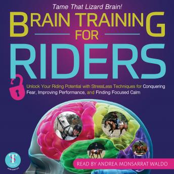 Download Brain Training for Riders: Unlock Your Riding Potential with StressLess Techniques for Conquering Fear, Improving Performance, and Finding Focused Calm by Andrea Monsarrat Waldo