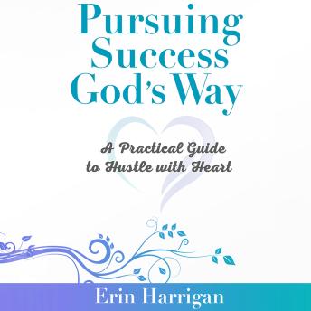 Pursuing Success God’s Way: A Practical Guide to Hustle with Heart