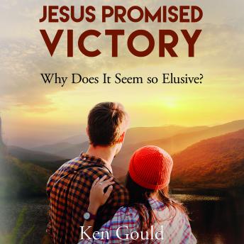 Jesus Promised Victory: Why Does It Seem So Elusive?