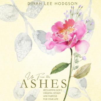 Up From the Ashes: Reclaiming God's Original Design and Purpose for Your Life
