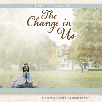 The Change in Us: A Story of God's Healing Power