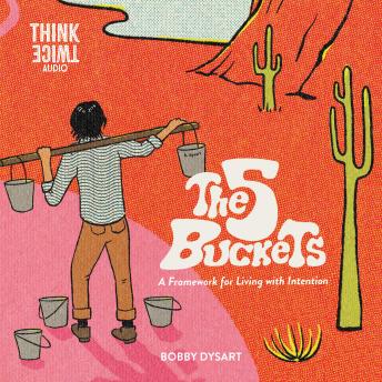The 5 Buckets: A Framework for Living with Intention