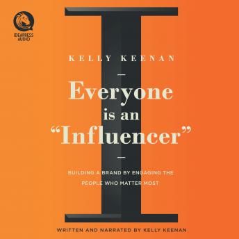 Download Everyone Is An 'Influencer': Building A Brand By Engaging The People Who Matter Most by Kelly Keenan