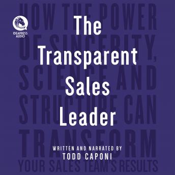 The Transparent Leader: How The Power of Sincerity, Science & Structure Can Transform Your Sales Team’s Results