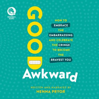 Good Awkward: How to Embrace the Embarrassing and Celebrate the Cringe to Become the Bravest You