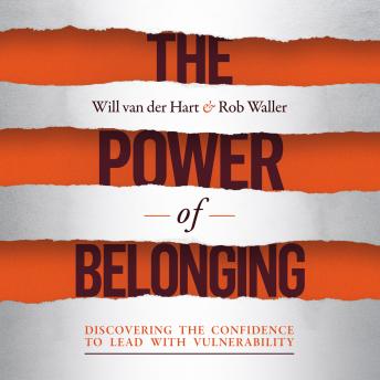 Power of Belonging: Discovering the Confidence to Lead with Vulnerability, Audio book by Will Van Der Hart, Rob Waller