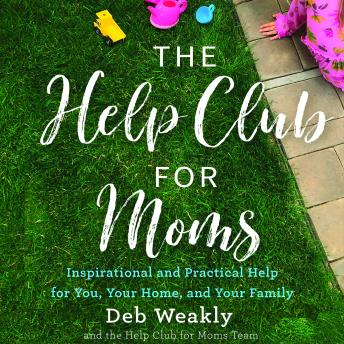 The Help Club for Moms: Inspirational and Practical Help for You, Your Home, and Your Family