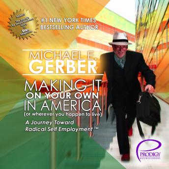 Making It on Your Own in America (Or Wherever You Happen to Live): A Journey Toward Radical Self Employment
