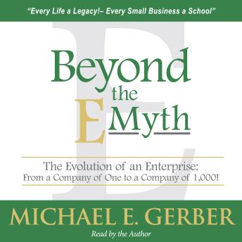 Beyond the E-Myth: The Evolution of an Enterprise: From a Company of One to a Company of 1,000!