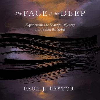 The Face of the Deep: Exploring the Mysterious Person of the Holy Spirit