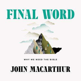 Final Word: Why We Need the Bible, John Macarthur