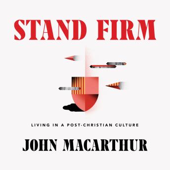 Stand Firm: Living in a Post-Christian Culture, John Macarthur