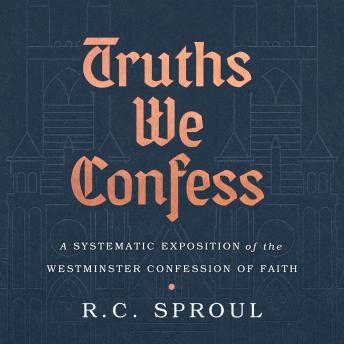Truths We Confess: A Systematic Exposition of the Westminster Confession of Faith sample.