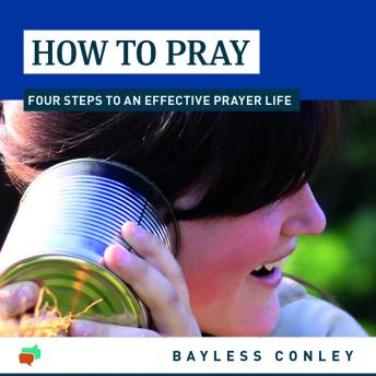 How to Pray: Four Steps to an Effective Prayer Life