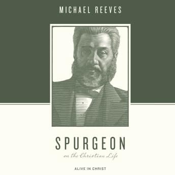Spurgeon on the Christian Life: Alive in Christ
