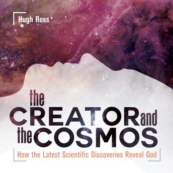 Creator and the Cosmos: How the Latest Scientific Discoveries Reveal God, Hugh Ross