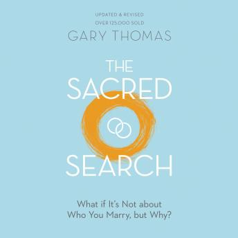 Download Sacred Search: What if It’s Not about Who You Marry, but Why? by Gary Thomas