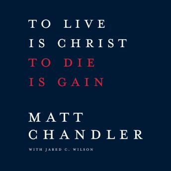 To Live Is Christ to Die Is Gain