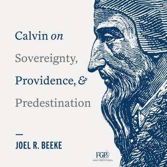 Calvin on Sovereignty, Providence, and Predestination