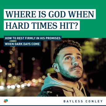 Where Is God When Hard Times Hit?: How to Rest Firmly in His Promises When Dark Days Come