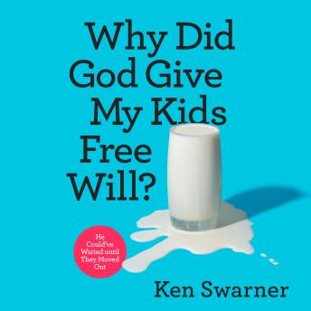 Why Did God Give My Kids Free Will?: He Could’ve Waited until They Moved Out