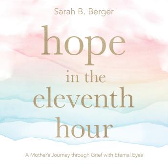 Hope in the Eleventh Hour: A Mother’s Journey through Grief with Eternal Eyes