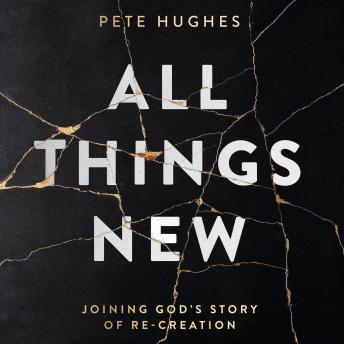 All Things New: Joining God’s Story of Re-Creation