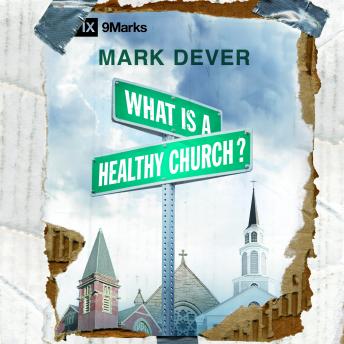 What Is a Healthy Church?, Audio book by Mark Dever