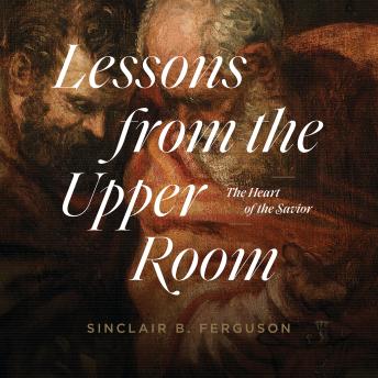 Lessons from the Upper Room: The Heart of the Savior