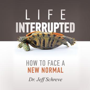 Life Interrupted: How to Face a New Normal