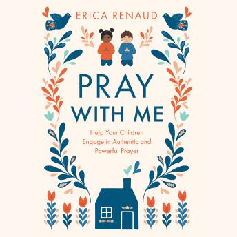 Pray With Me: Help Your Children Engage in Authentic and Powerful Prayer