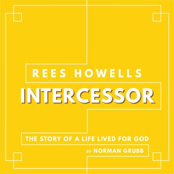 Rees Howells, Intercessor: The Story of a Life Lived for God