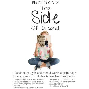 This Side of Alcohol: Random thoughts and candid words of pain, hope, humor, love - and all that is possible in sobriety