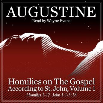 Homilies on the Gospel According to St. John Volume 1: Homilies 1-17: John 1:1-5:18
