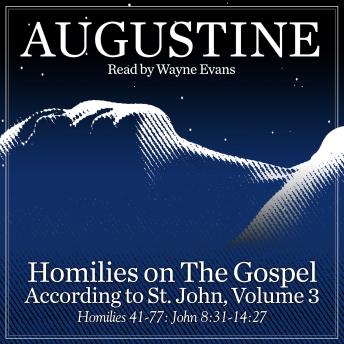 Homilies on the Gospel According to St. John Volume 3: Homilies 41-77: John 8:31-14:27